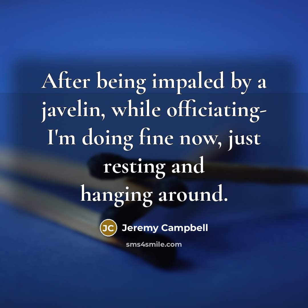 “After being impaled by a javelin, while officiating- I'm doing…” quote by Jeremy Campbell