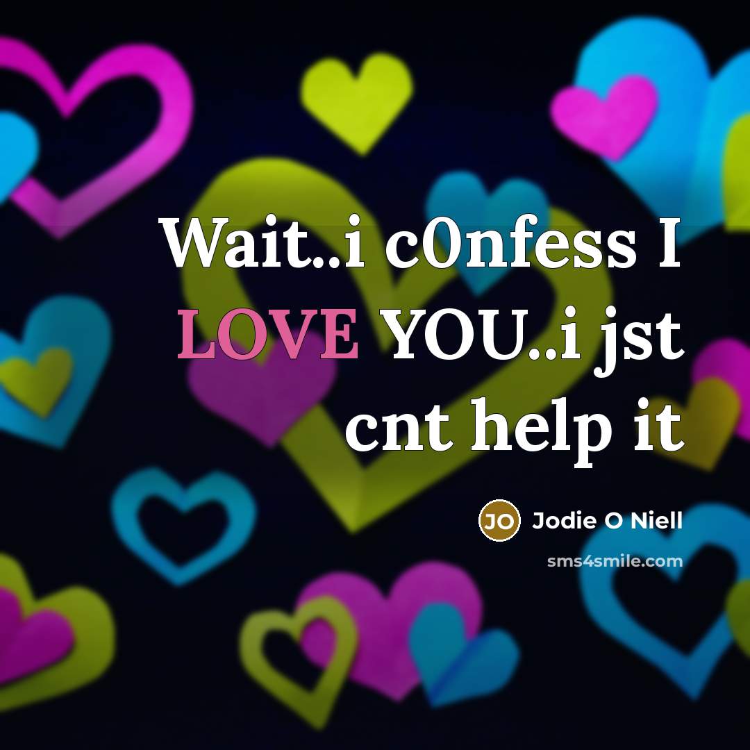 “Wait..i c0nfess I LOVE YOU..i jst cnt help it…” quote by Jodie O Niell