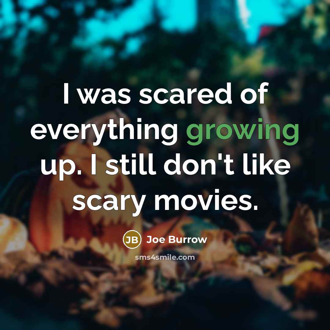 “I was scared of everything growing up. I still don't…” quote by Joe Burrow