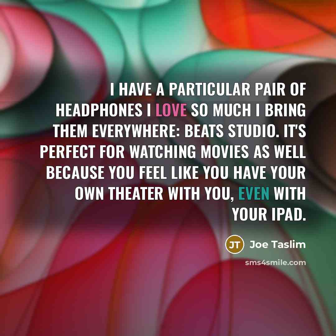 “I have a particular pair of headphones I love so…” quote by Joe Taslim