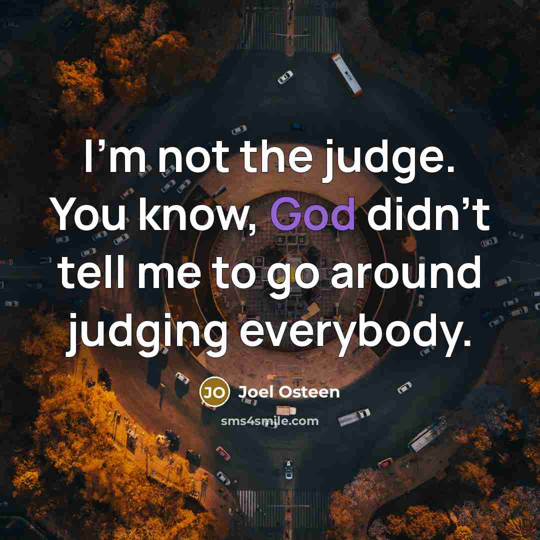 “I'm not the judge. You know, God didn't tell me…” quote by Joel Osteen
