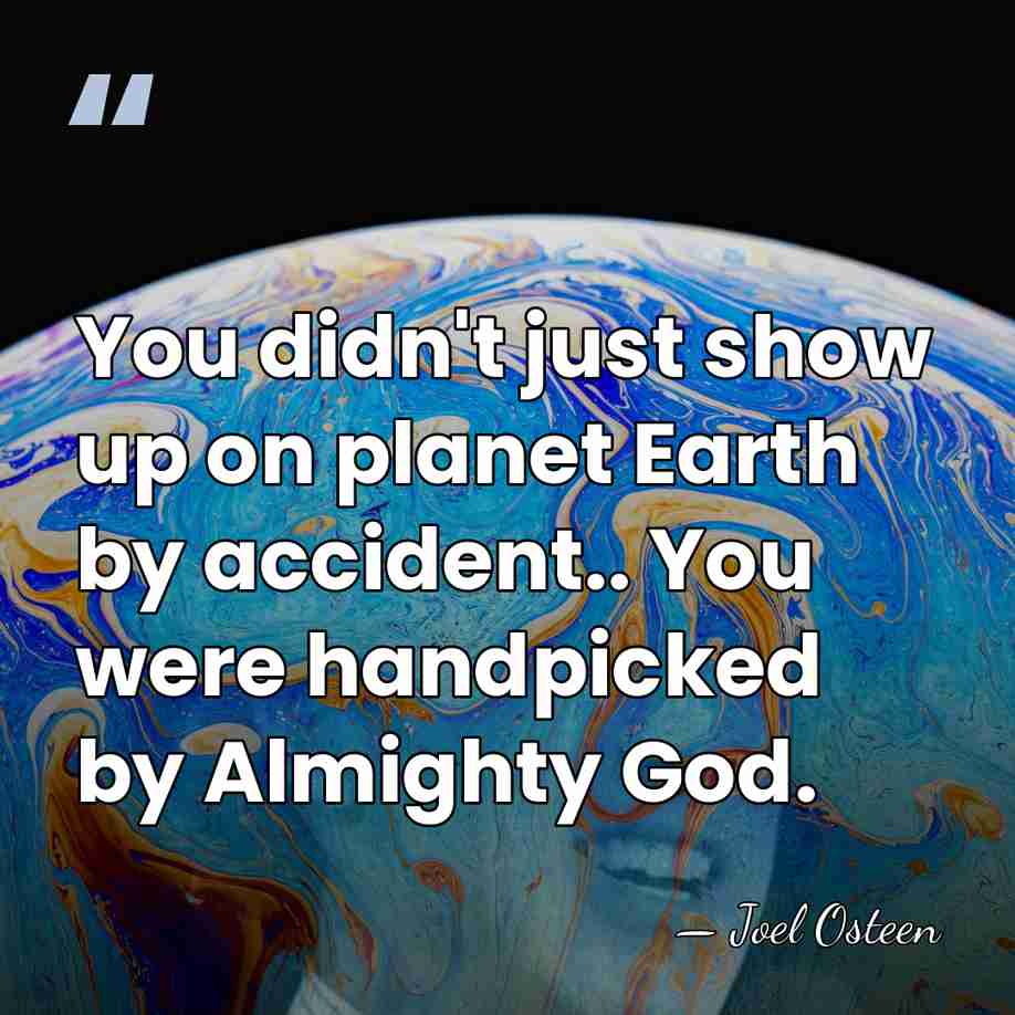 You didn't just show up on planet Earth by accident.. You were&hellip; - Joel Osteen
