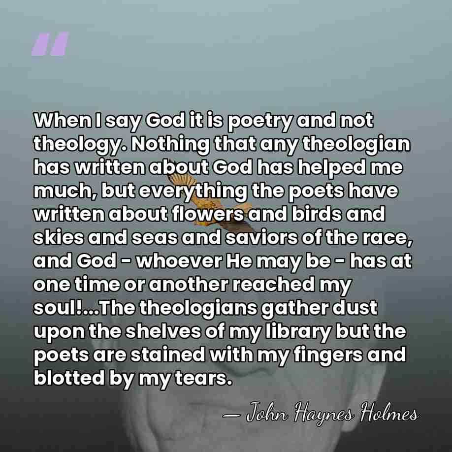 When I say God it is poetry and not theology. Nothing that&hellip; - John Haynes Holmes