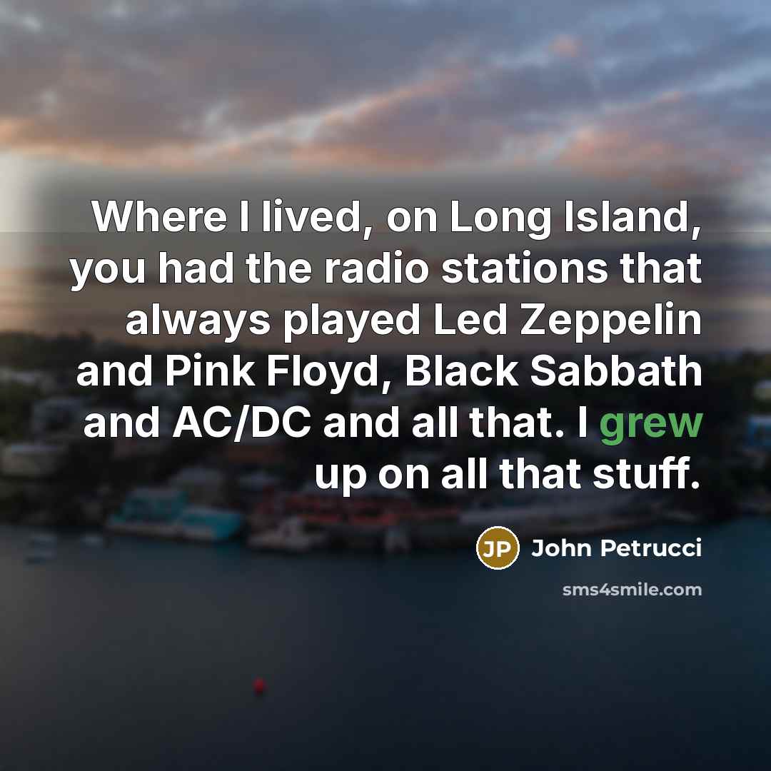 “Where I lived, on Long Island, you had the radio…” quote by John Petrucci