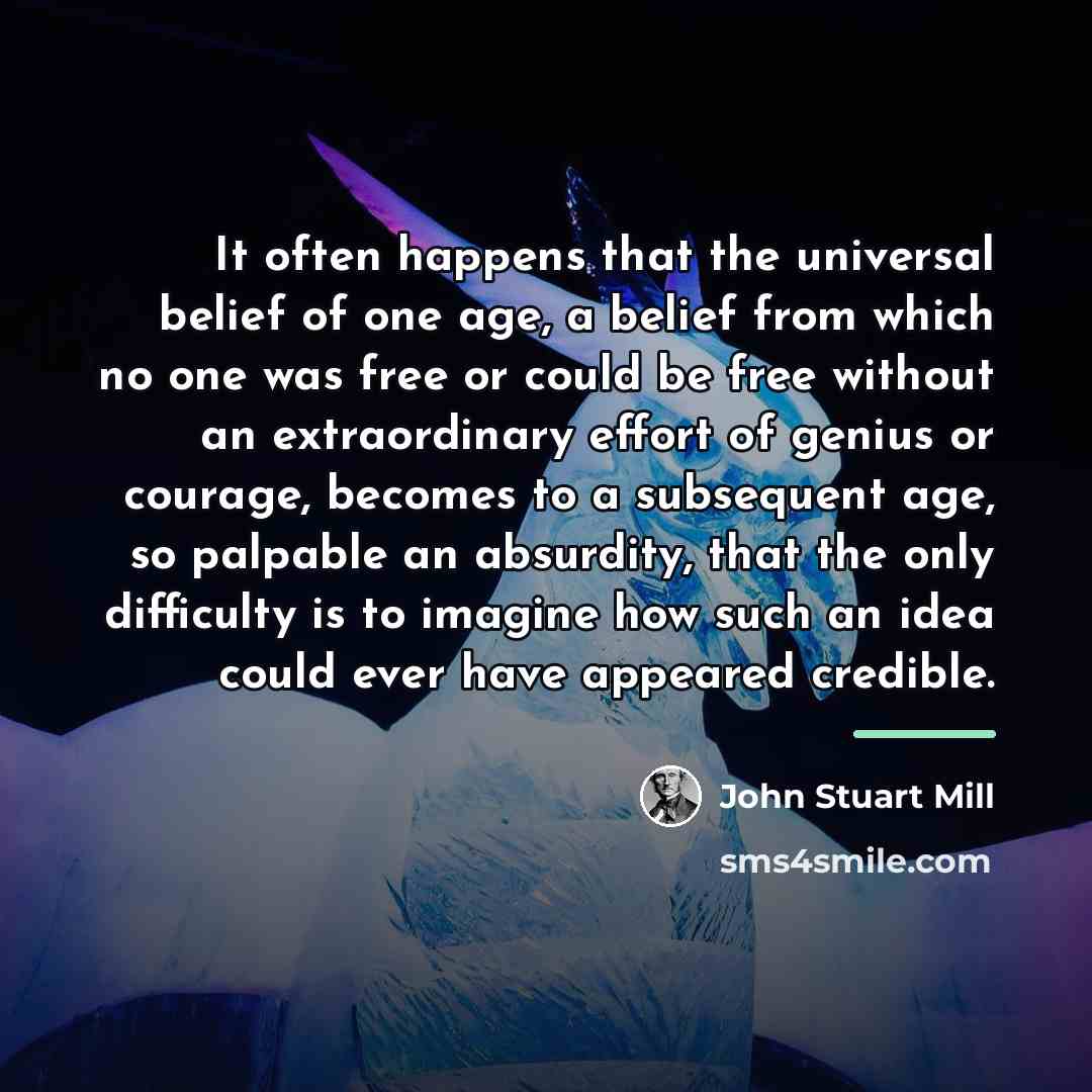 “It often happens that the universal belief of one age,…” quote by John Stuart Mill