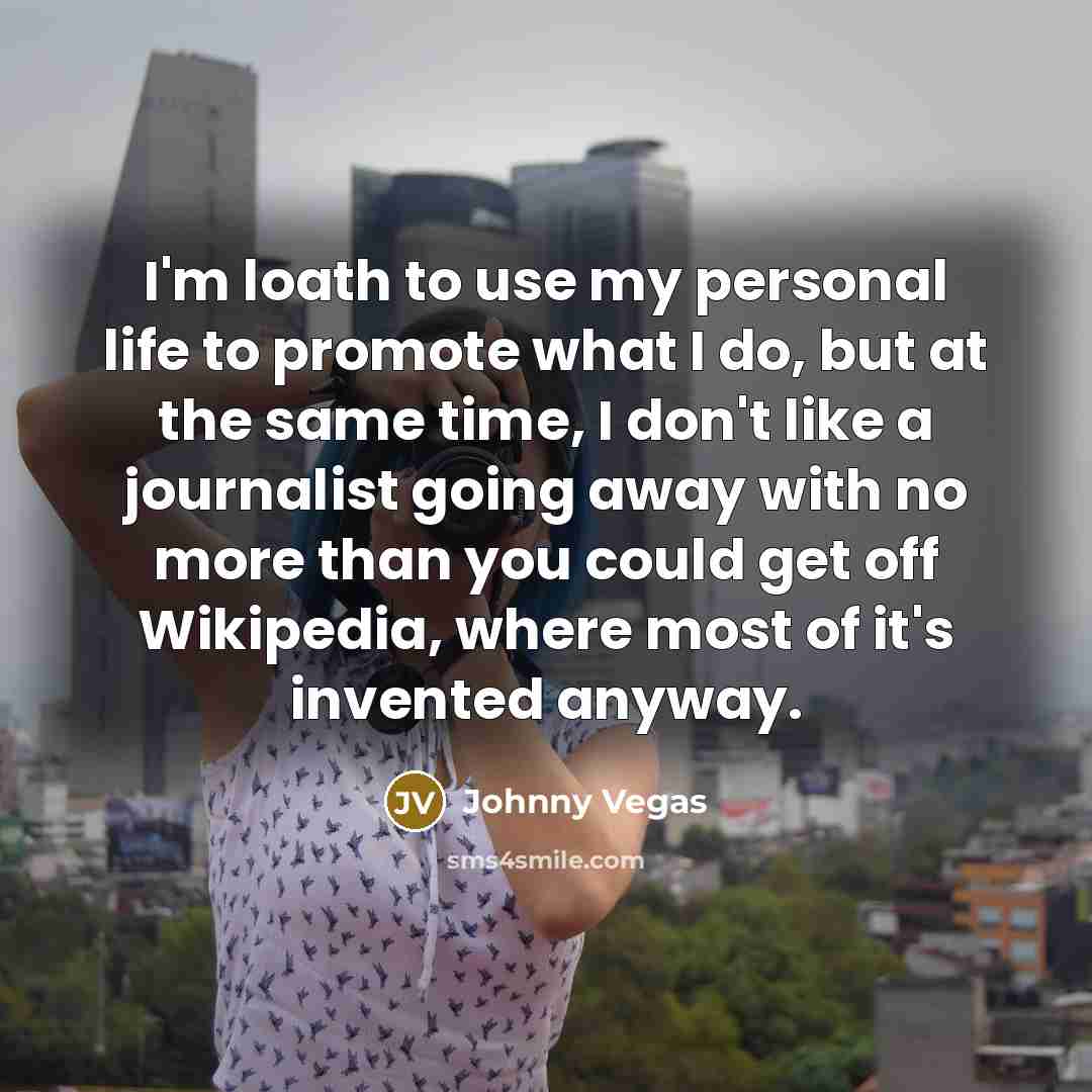 “I'm loath to use my personal life to promote what…” quote by Johnny Vegas