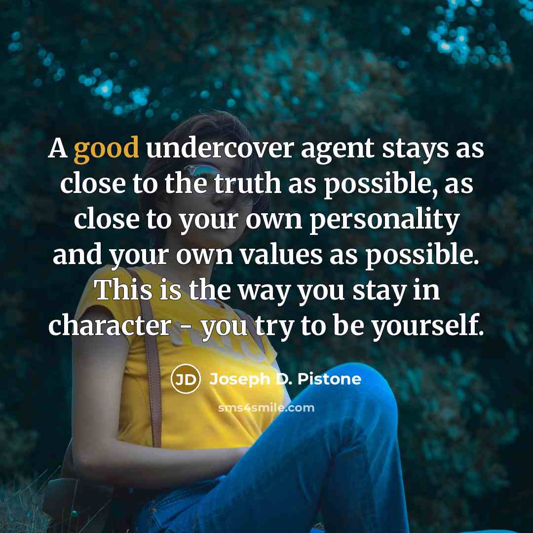 “A good undercover agent stays as close to the truth…” quote by Joseph D. Pistone