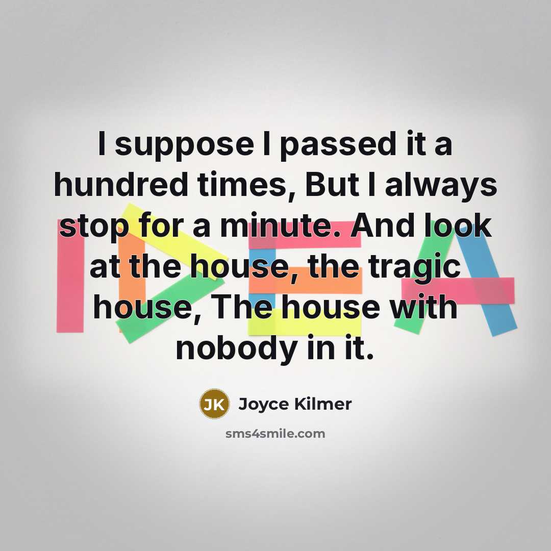 “I suppose I passed it a hundred times, But I…” quote by Joyce Kilmer