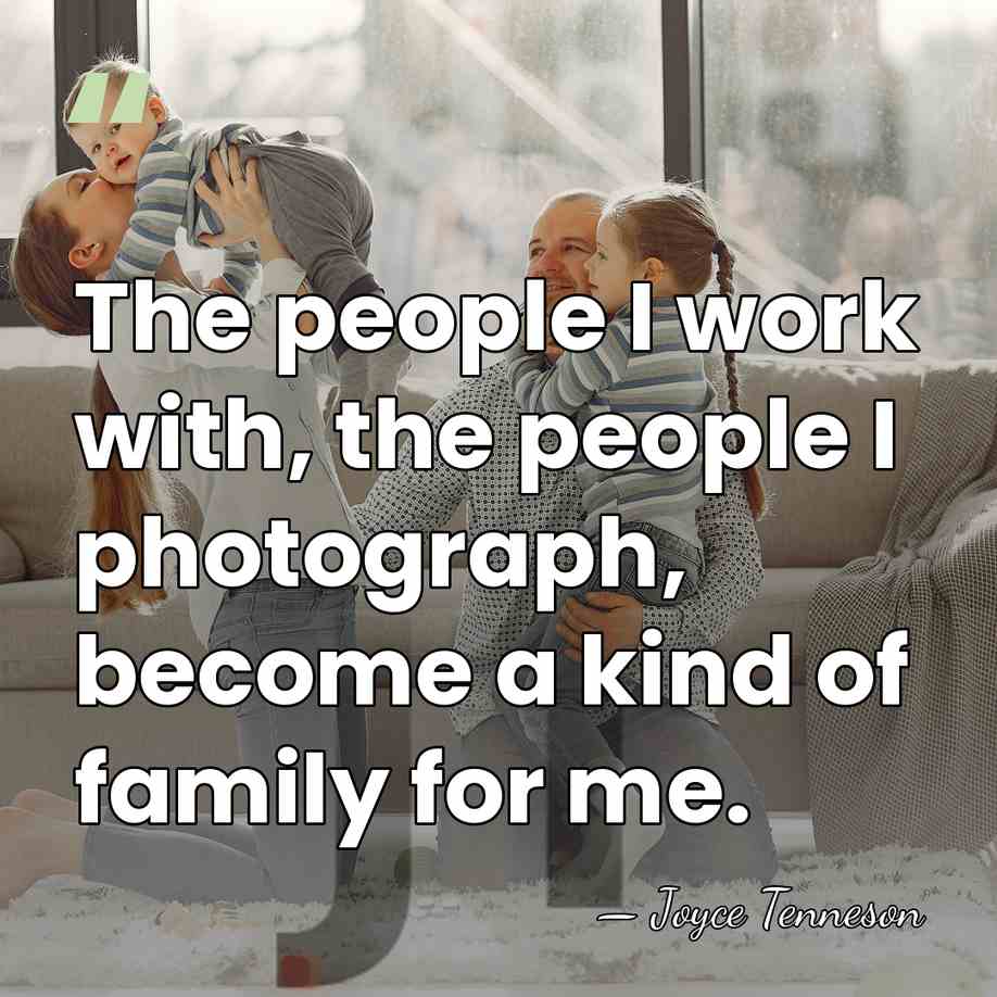 The people I work with, the people I photograph, become a kind&hellip; - Joyce Tenneson