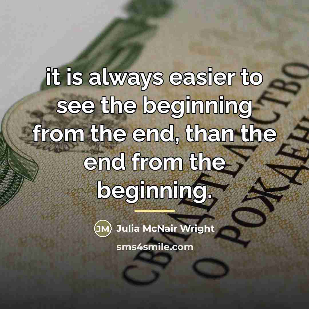 “it is always easier to see the beginning from the…” quote by Julia McNair Wright