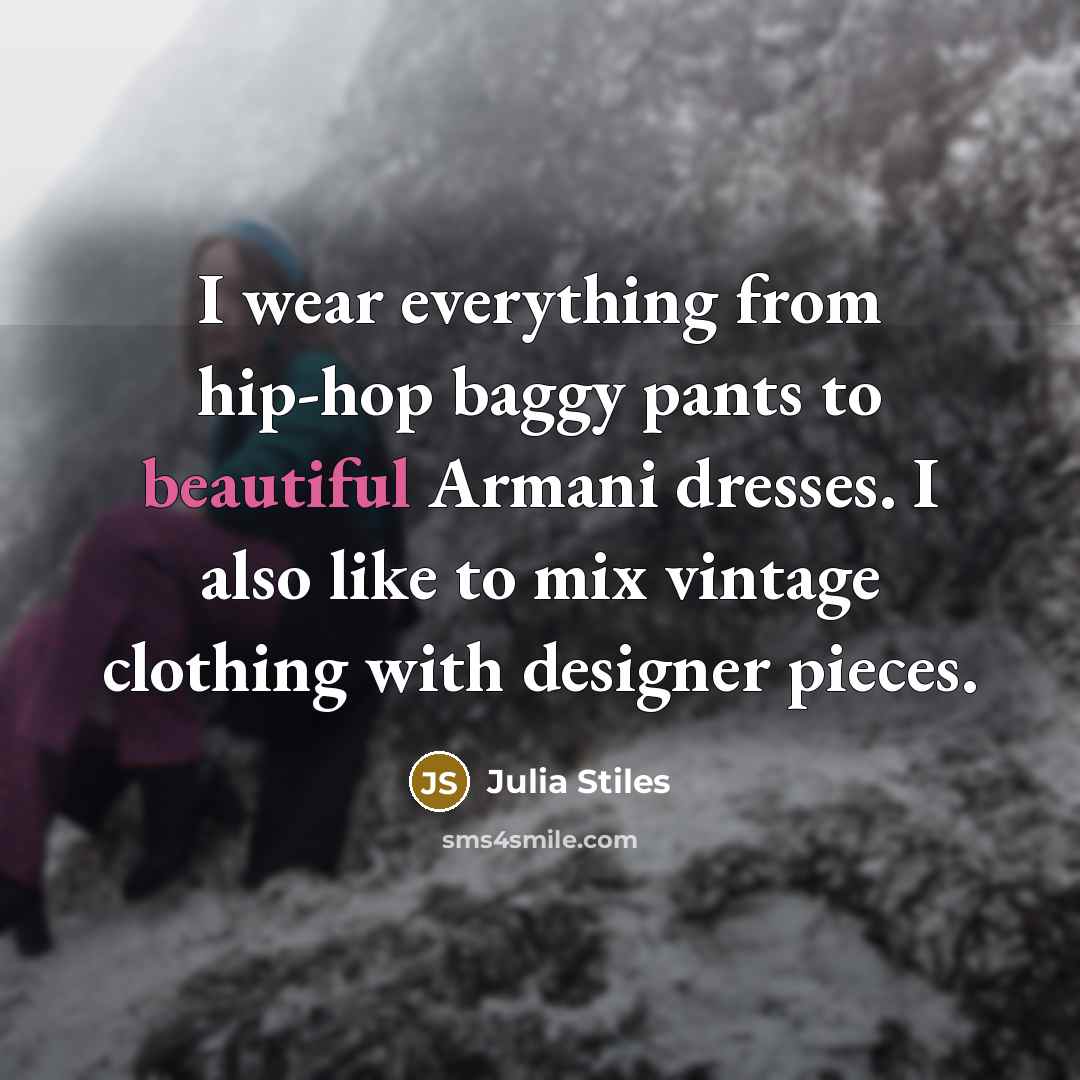 “I wear everything from hip-hop baggy pants to beautiful Armani…” quote by Julia Stiles