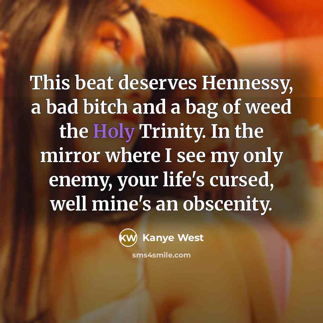 “This beat deserves Hennessy, a bad bitch and a bag…” quote by Kanye West