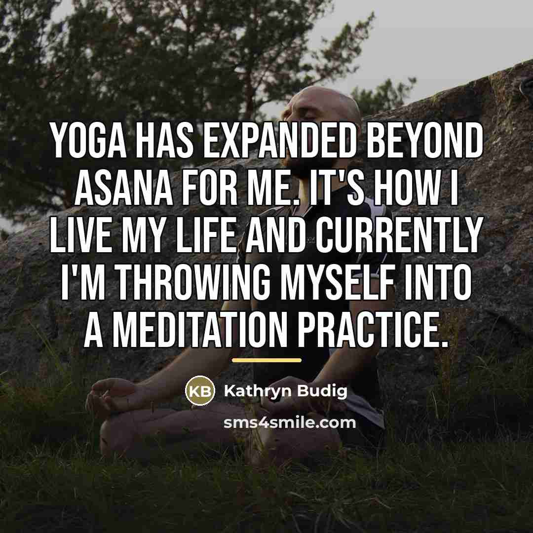 “Yoga has expanded beyond asana for me. It's how I…” quote by Kathryn Budig