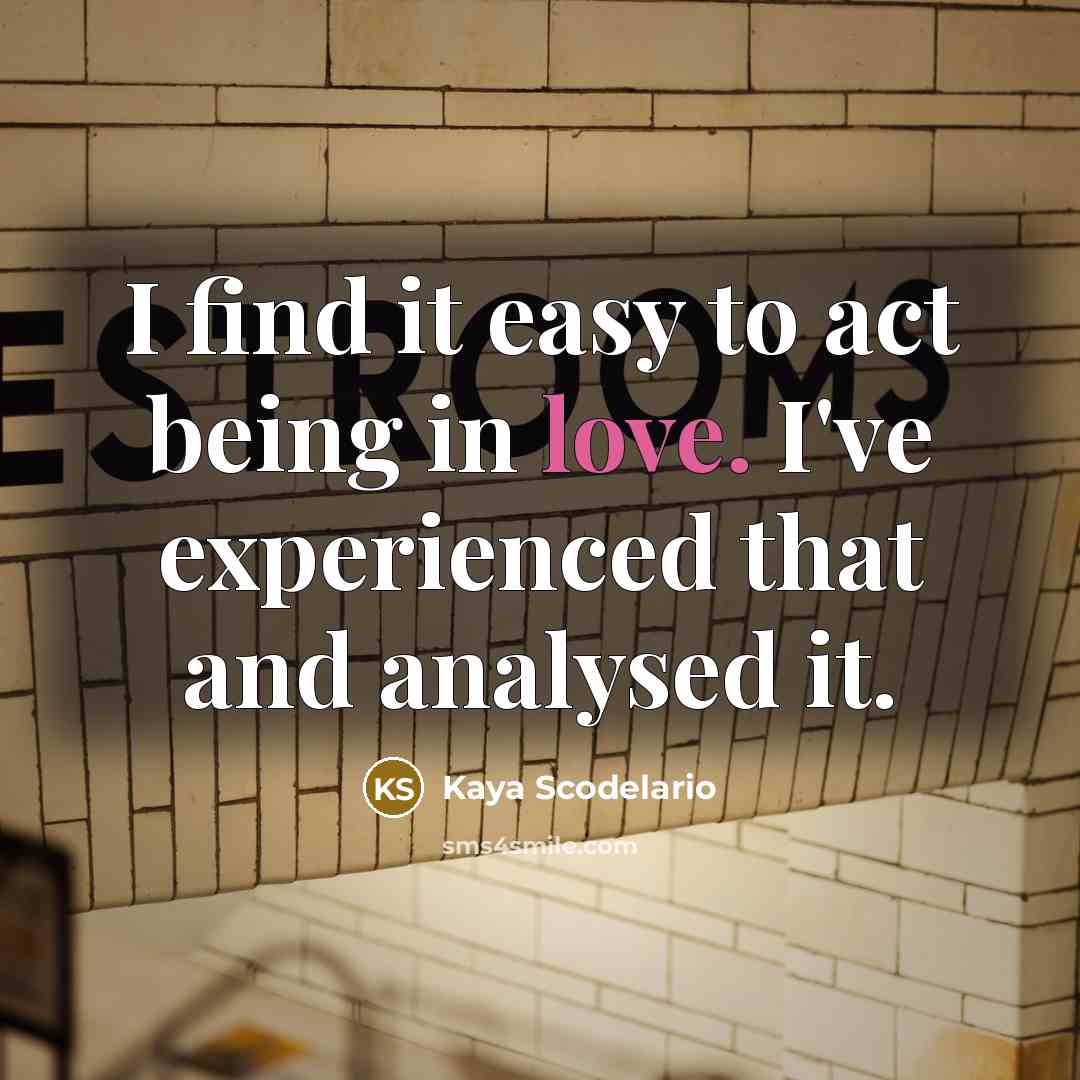 “I find it easy to act being in love. I've…” quote by Kaya Scodelario