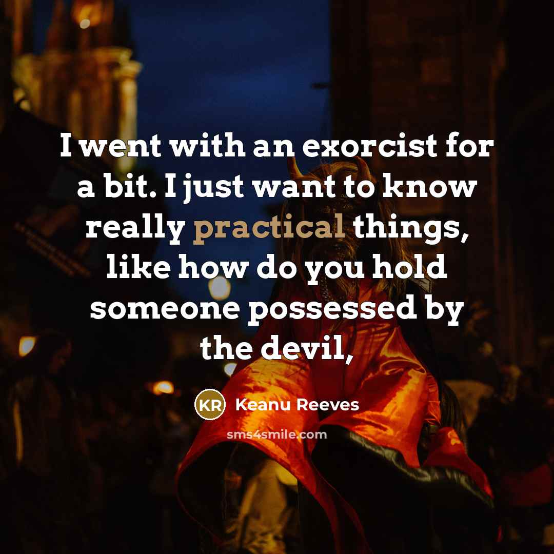 “I went with an exorcist for a bit. I just…” quote by Keanu Reeves