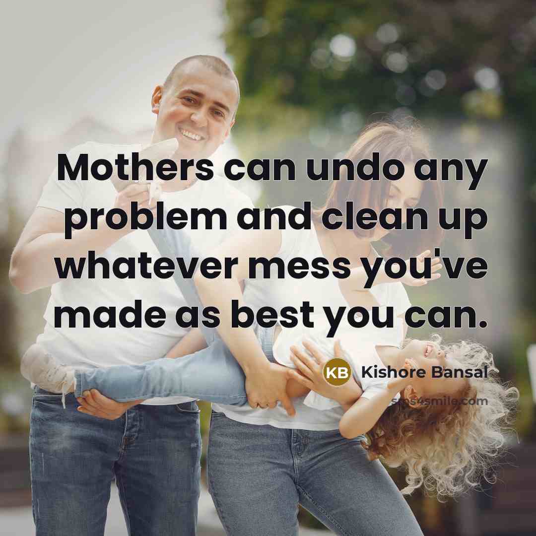 “Mothers can undo any problem and clean up whatever mess…” quote by Kishore Bansal