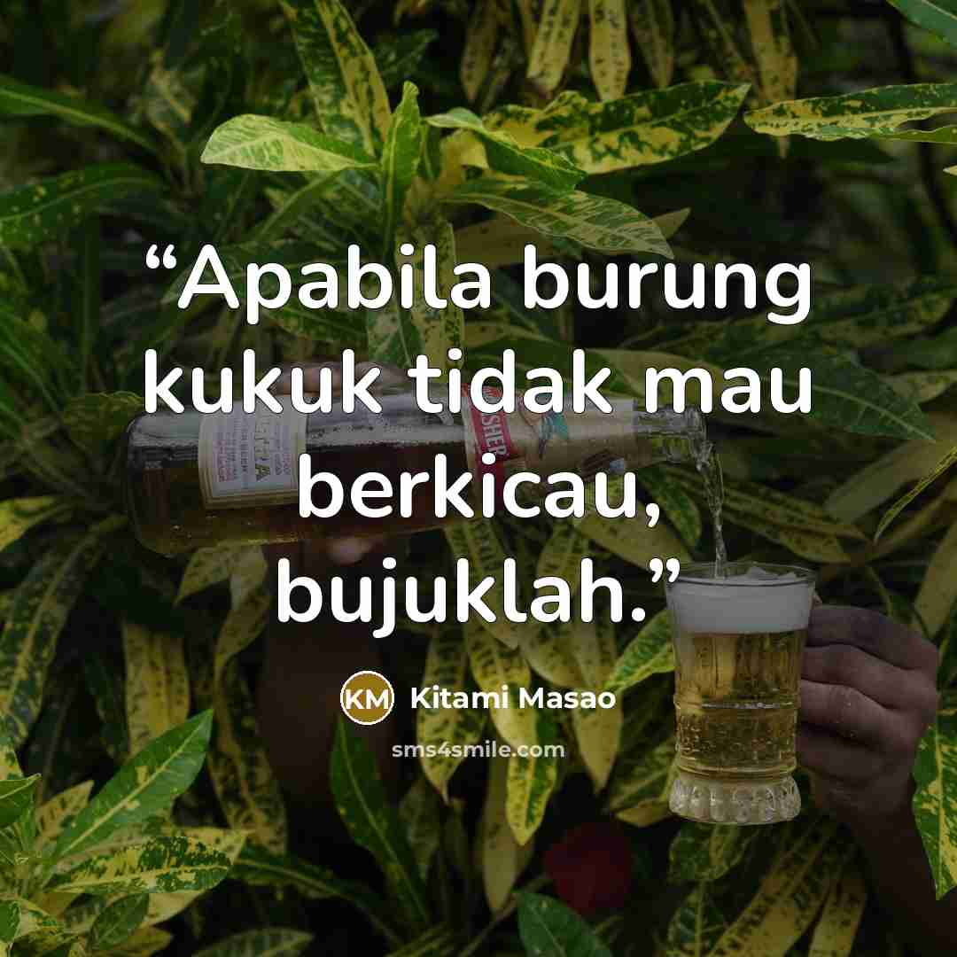 “Apabila burung kukuk tidak mau berkicau, bujuklah.” quote by Kitami Masao