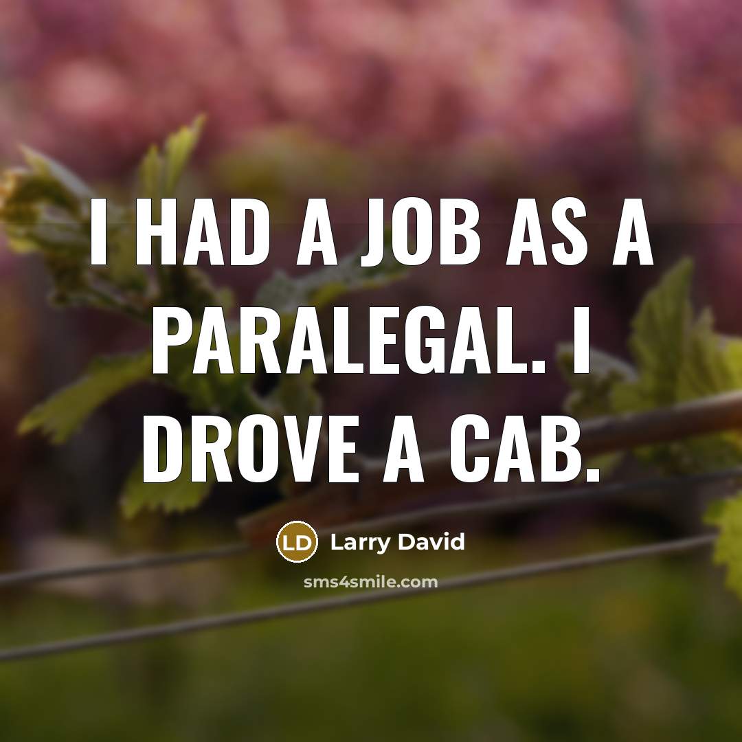 “I had a job as a paralegal. I drove a…” quote by Larry David