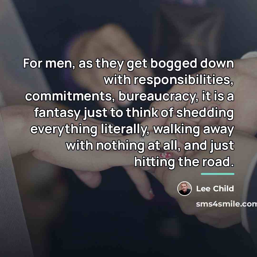 “For men, as they get bogged down with responsibilities, commitments,…” quote by Lee Child