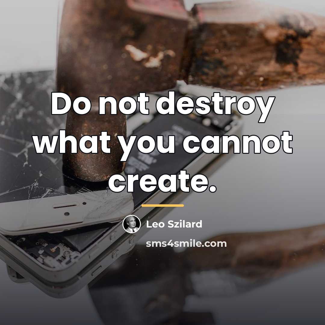 “Do not destroy what you cannot create.…” quote by Leo Szilard