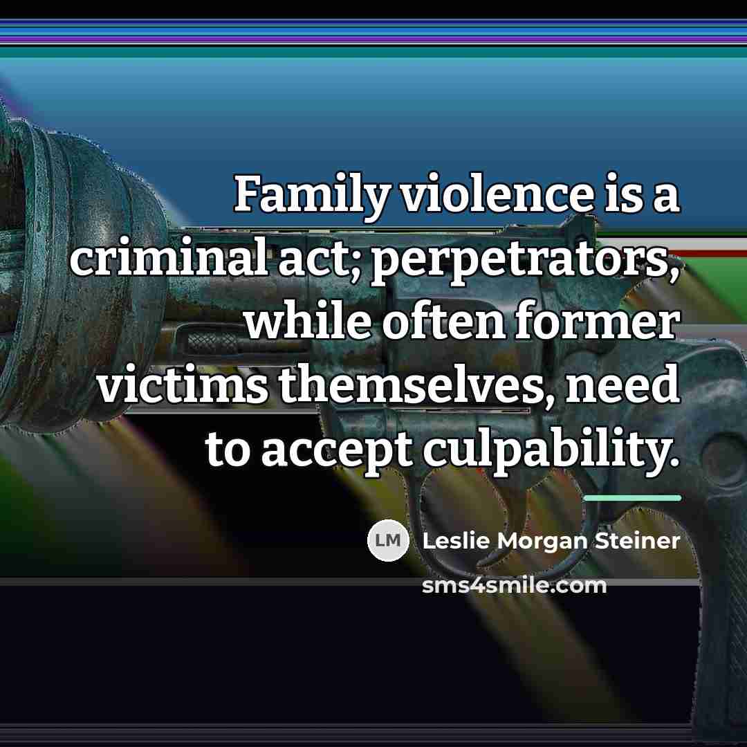 “Family violence is a criminal act; perpetrators, while often former…” quote by Leslie Morgan Steiner