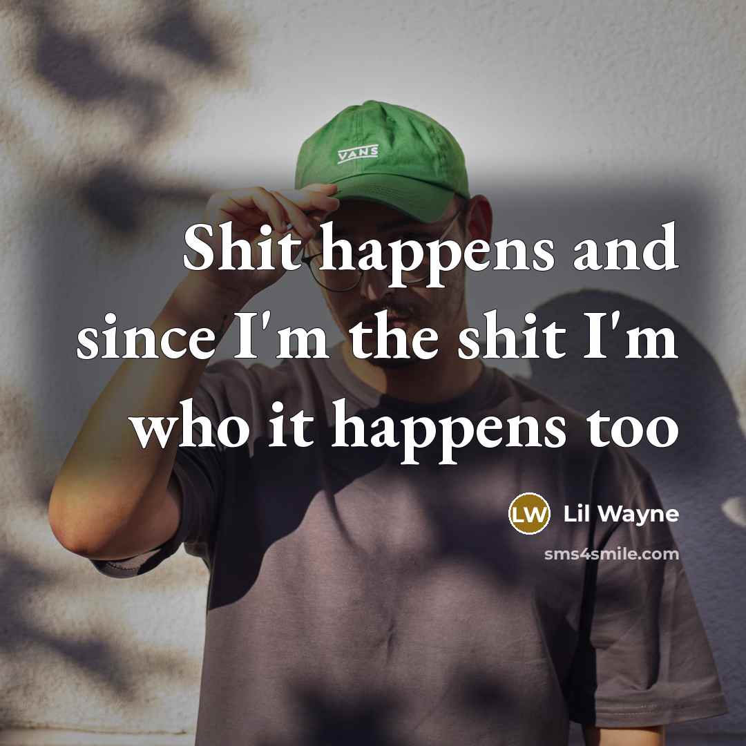 “Shit happens and since I'm the shit I'm who it…” quote by Lil Wayne