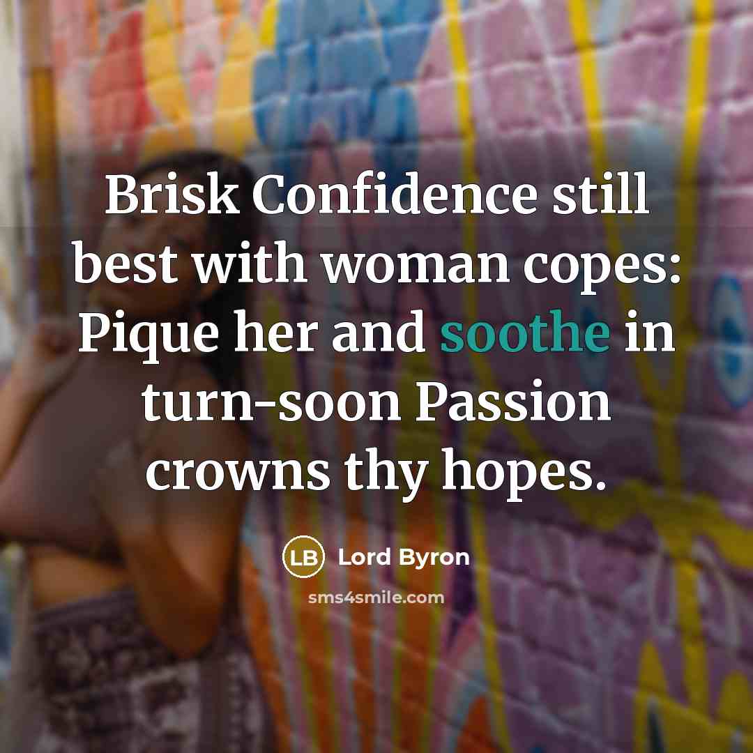 “Brisk Confidence still best with woman copes: Pique her and…” quote by Lord Byron