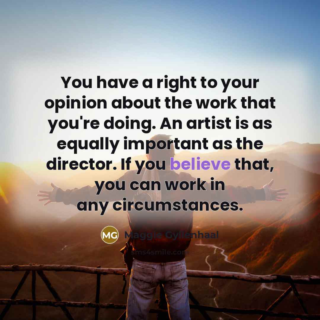 “You have a right to your opinion about the work…” quote by Maggie Gyllenhaal