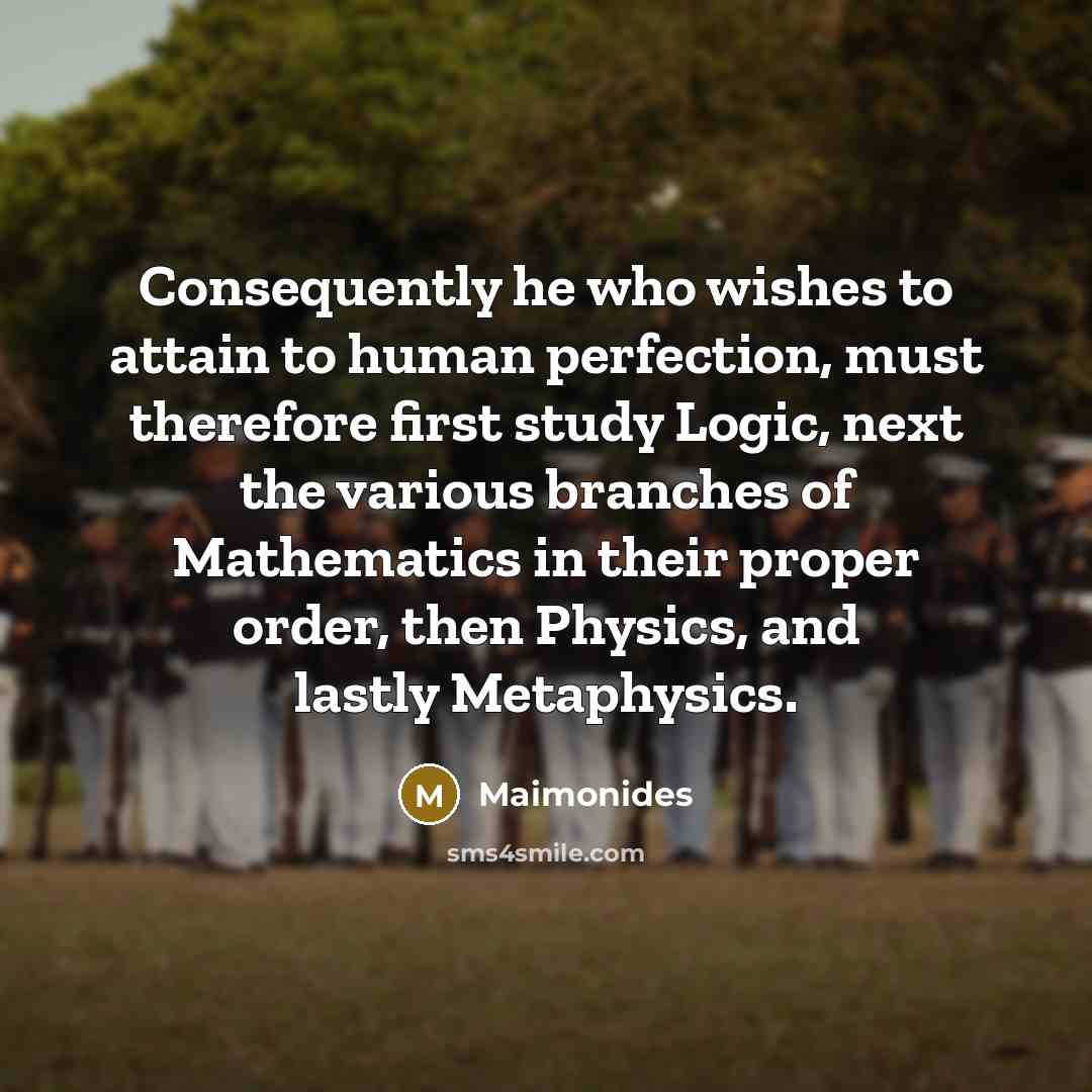 “Consequently he who wishes to attain to human perfection, must…” quote by Maimonides