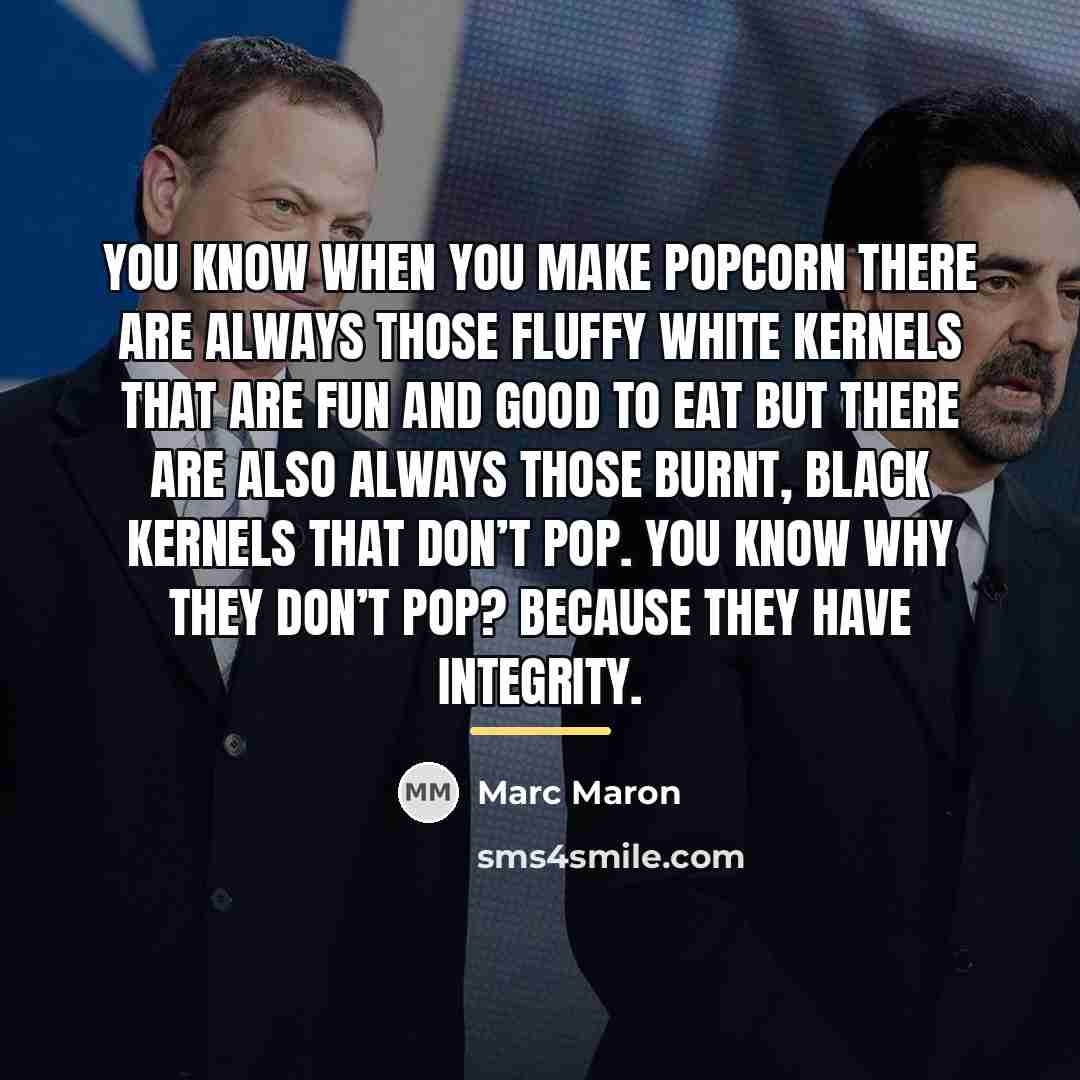 “You know when you make popcorn there are always those…” quote by Marc Maron