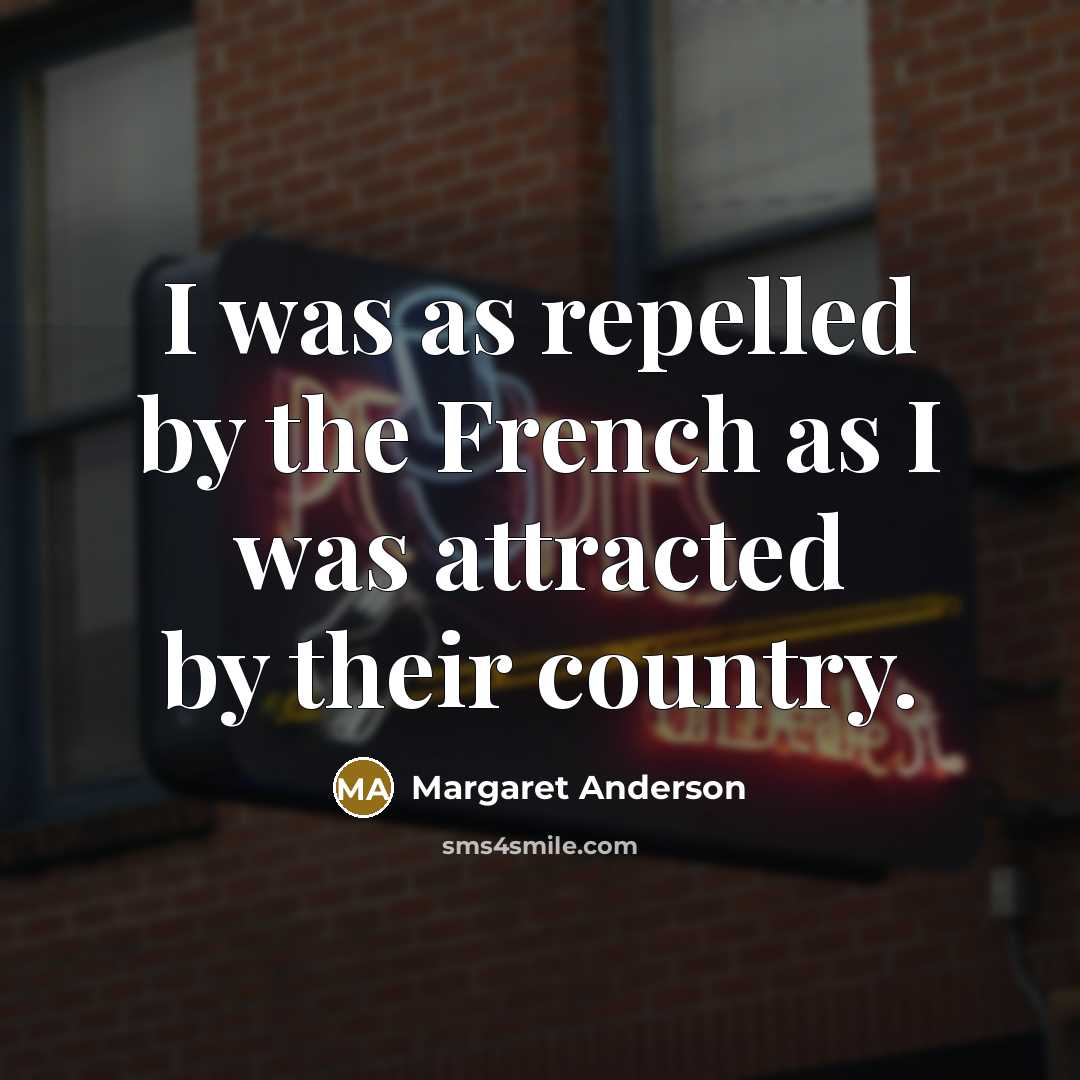 “I was as repelled by the French as I was…” quote by Margaret Anderson