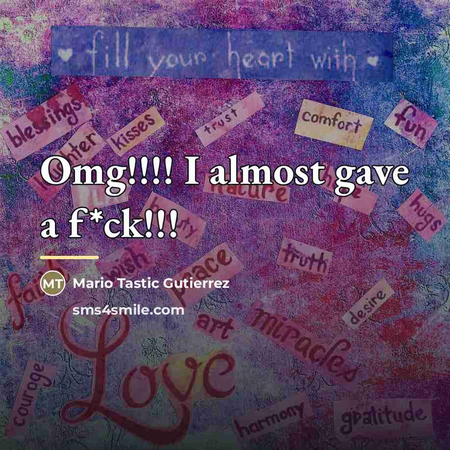 “Omg!!!! I almost gave a f*ck!!!…” quote by Mario Tastic Gutierrez