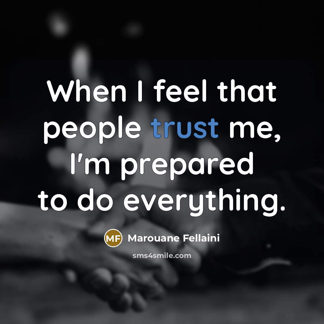 “When I feel that people trust me, I'm prepared to…” quote by Marouane Fellaini