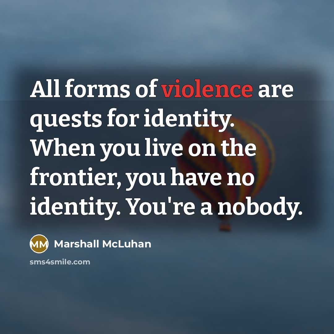“All forms of violence are quests for identity. When you…” quote by Marshall McLuhan