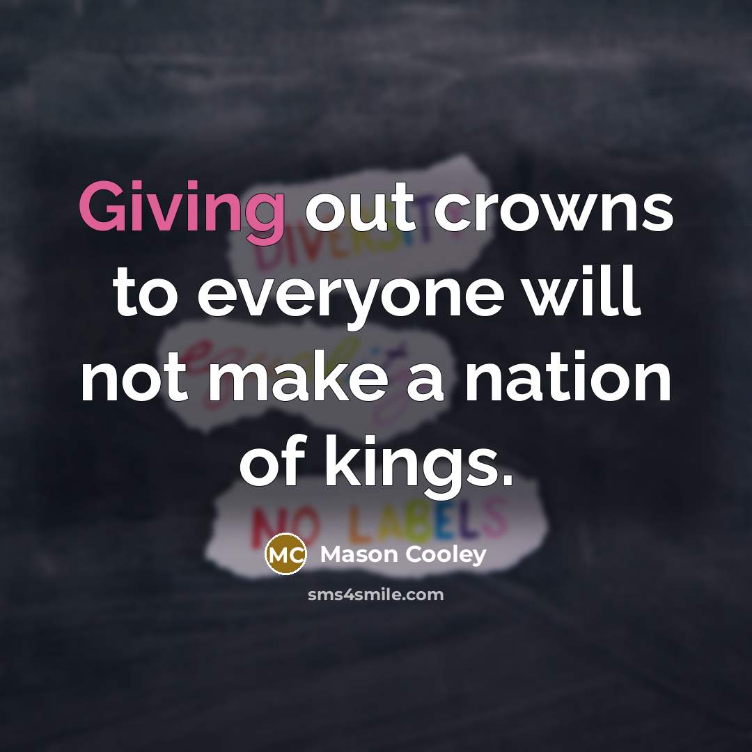 “Giving out crowns to everyone will not make a nation…” quote by Mason Cooley