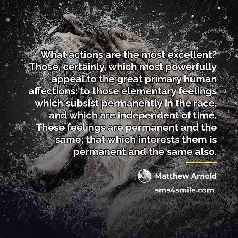 “What actions are the most excellent? Those, certainly, which most…” quote by Matthew Arnold