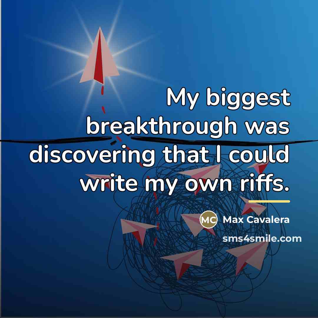 “My biggest breakthrough was discovering that I could write my…” quote by Max Cavalera