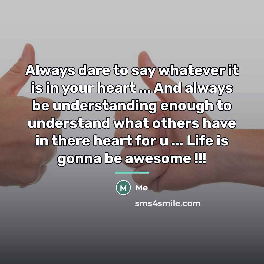 “Always dare to say whatever it is in your heart…” quote by Me