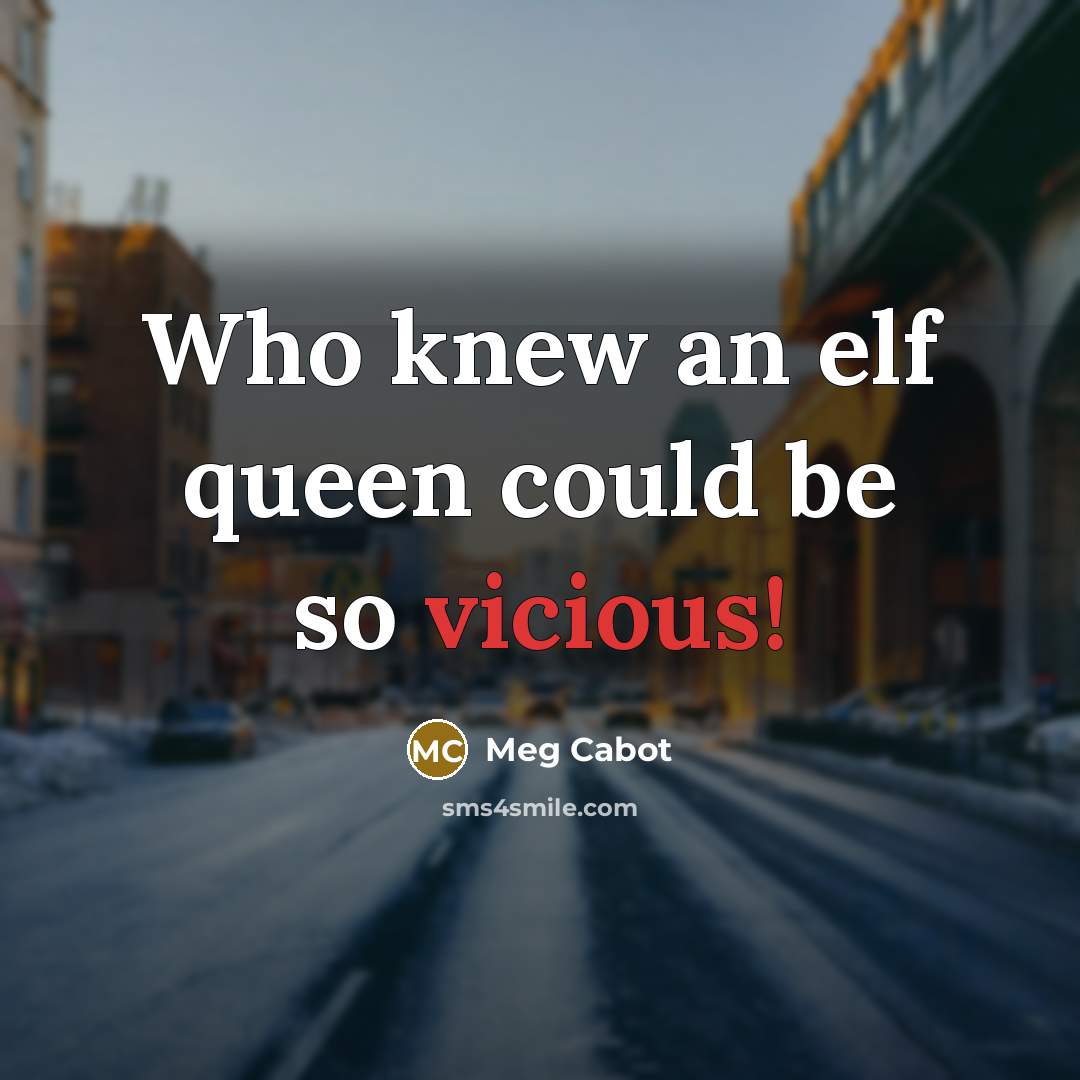 “Who knew an elf queen could be so vicious!…” quote by Meg Cabot