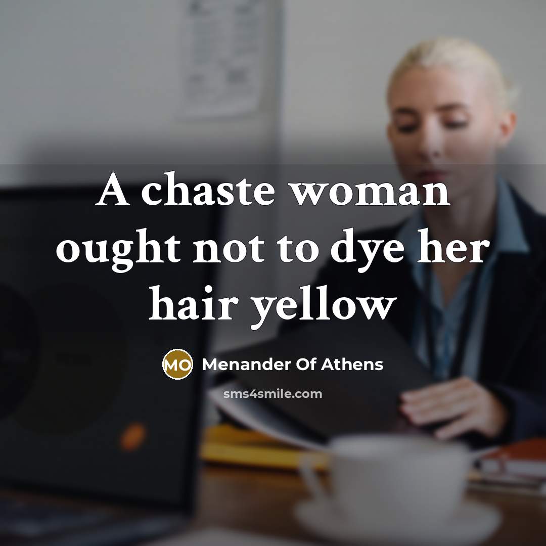 “A chaste woman ought not to dye her hair yellow…” quote by Menander Of Athens
