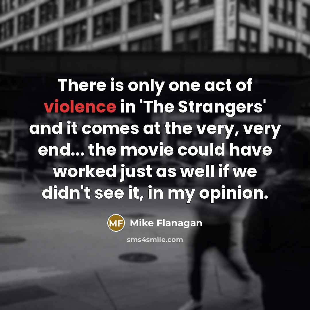 “There is only one act of violence in 'The Strangers'…” quote by Mike Flanagan