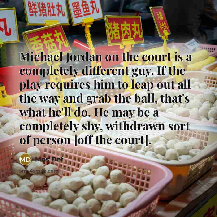 “Michael Jordan on the court is a completely different guy.…” quote by Mos Def