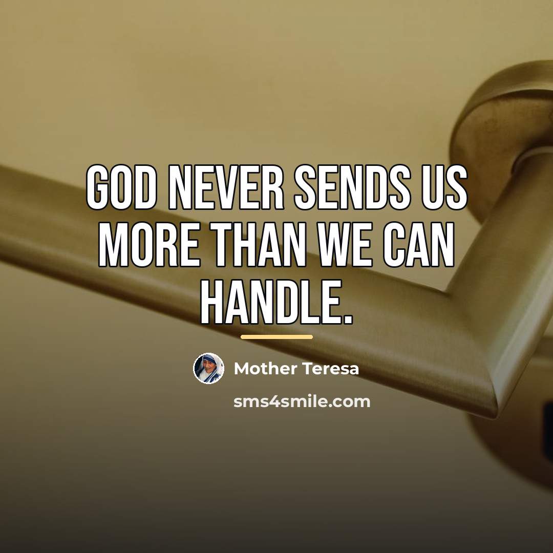 “God never sends us more than we can handle.…” quote by Mother Teresa