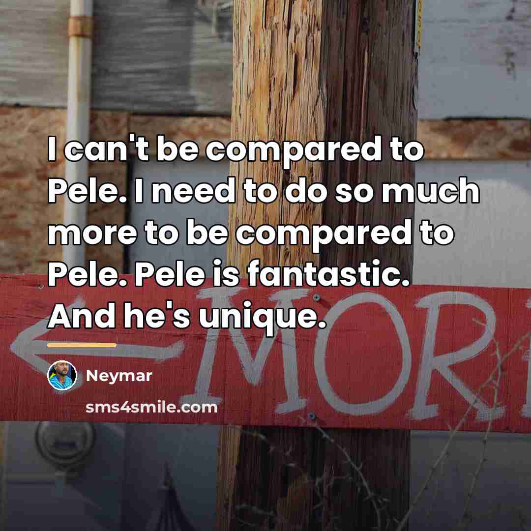 “I can't be compared to Pele. I need to do…” quote by Neymar