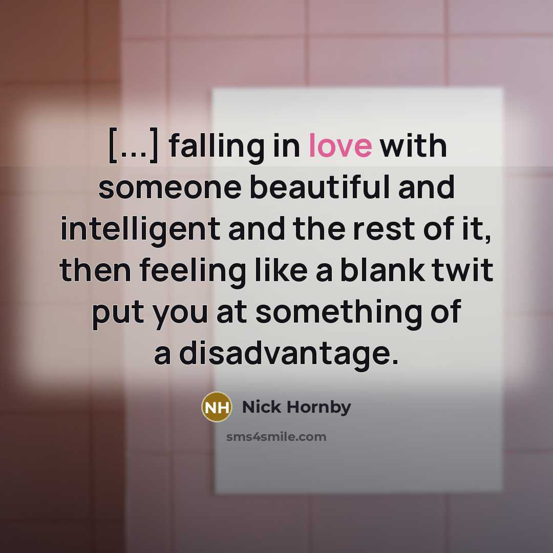 “[...] falling in love with someone beautiful and intelligent and…” quote by Nick Hornby