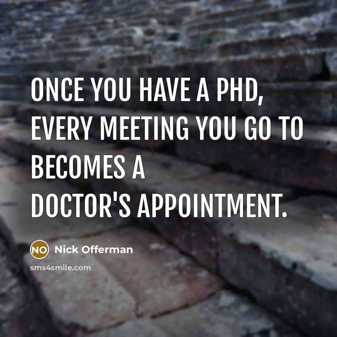 “Once you have a PhD, every meeting you go to…” quote by Nick Offerman