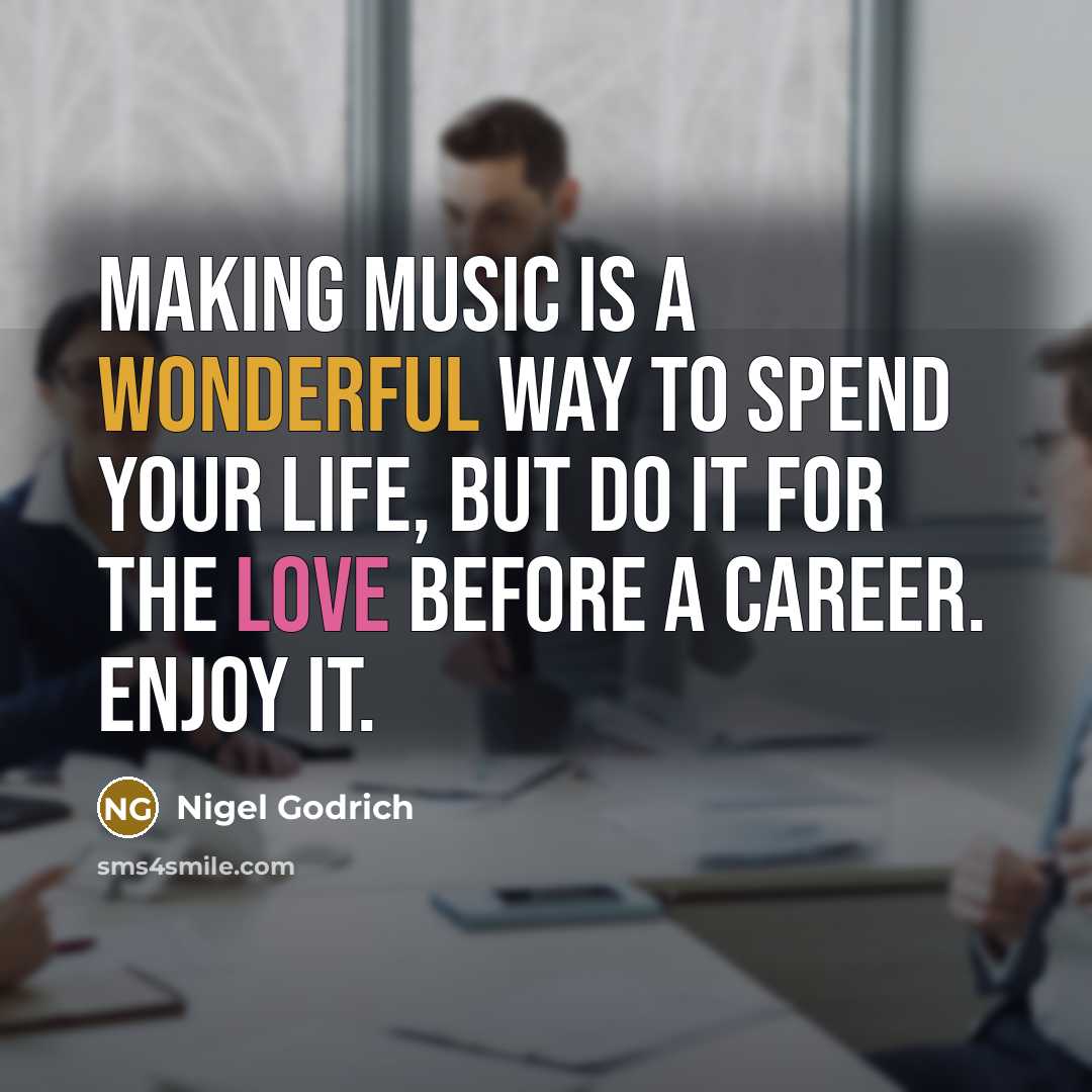 “Making music is a wonderful way to spend your life, but do it for the love before a career. Enjoy it.” quote by Nigel Godrich