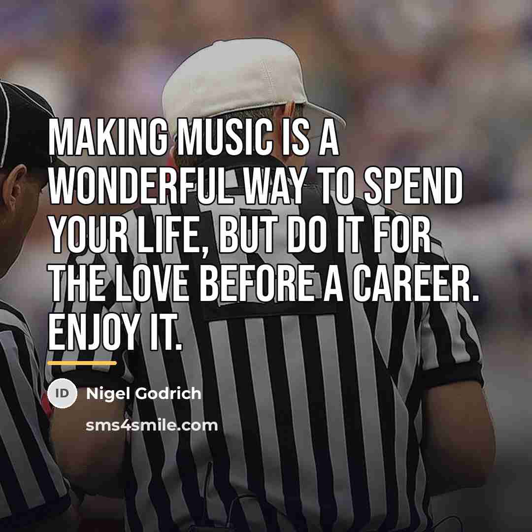 “Making music is a wonderful way to spend your life,…” quote by Nigel Godrich