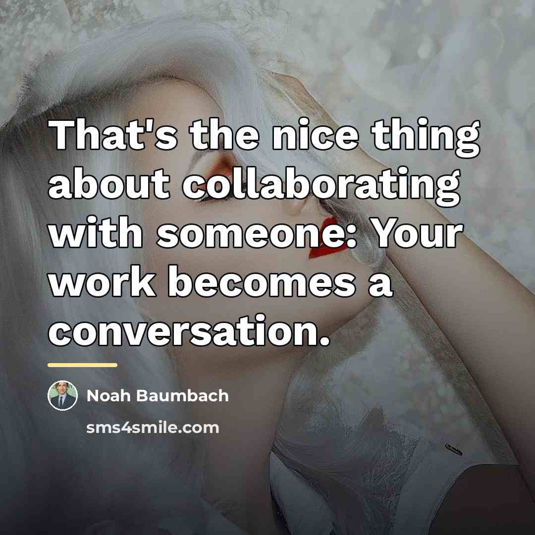 “That's the nice thing about collaborating with someone: Your work…” quote by Noah Baumbach