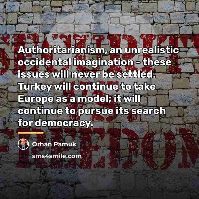 “Authoritarianism, an unrealistic occidental imagination - these issues will never…” quote by Orhan Pamuk